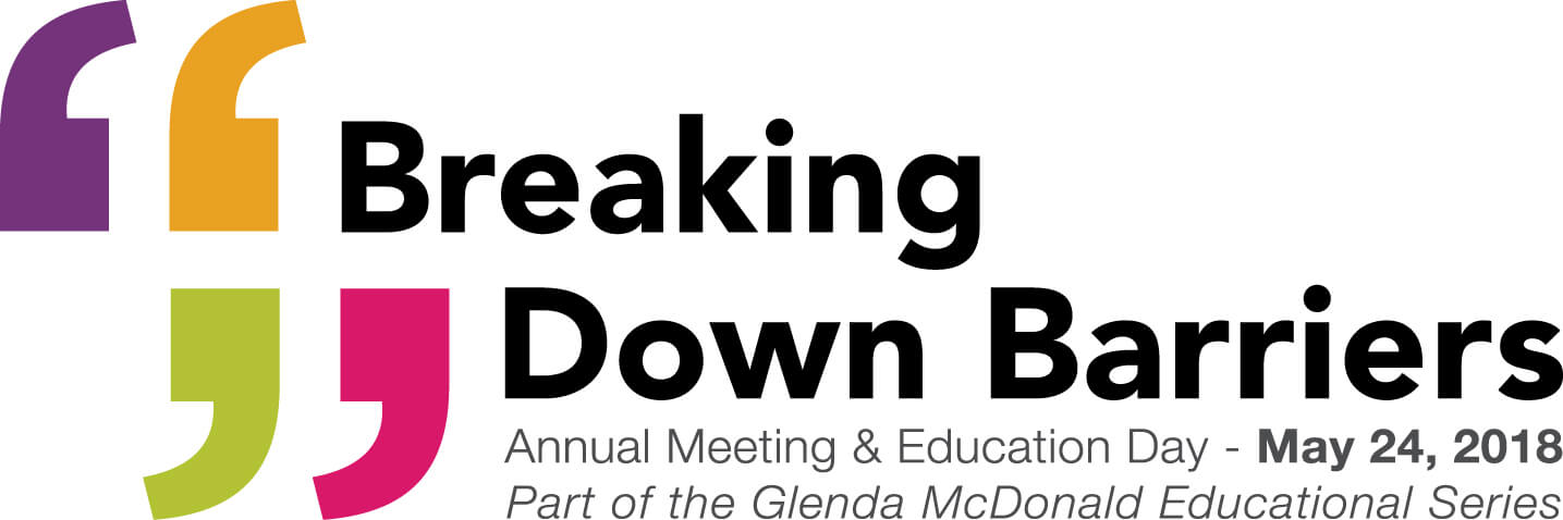 Breaking Down Barriers - Annual Meeting and Education Day - may 24th, 2018 - Part of the Glenda McDonald Educational Series