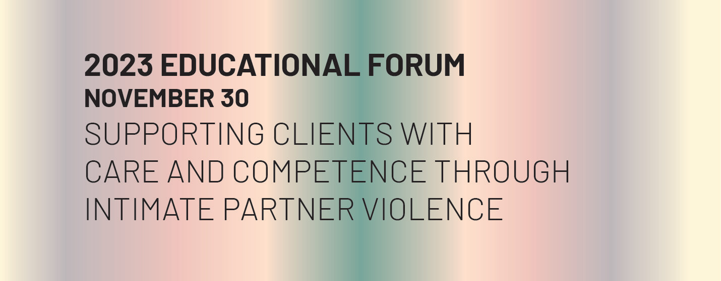 2023 Educational Forum on November 30, 2023: Supporting Clients with Care and Competence through Intimate Partner Violence