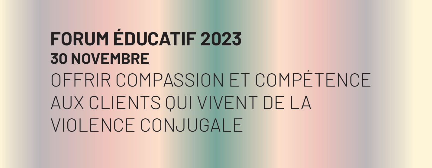 Forum éducatif 2023 - Offrir compassion et compétence aux clients qui vivent de la violence conjugale